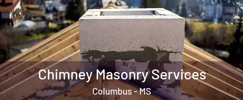  Chimney Masonry Services Columbus - MS