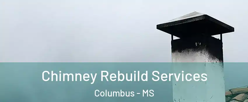  Chimney Rebuild Services Columbus - MS