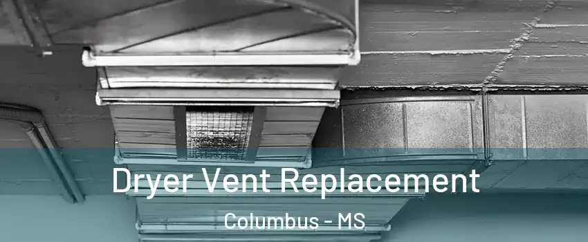 Dryer Vent Replacement Columbus - MS