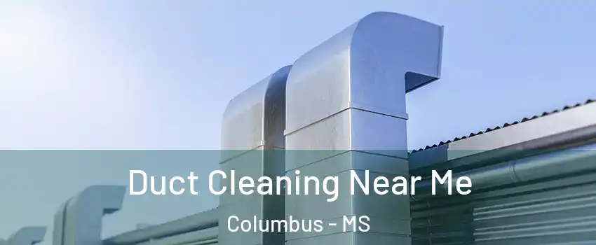  Duct Cleaning Near Me Columbus - MS