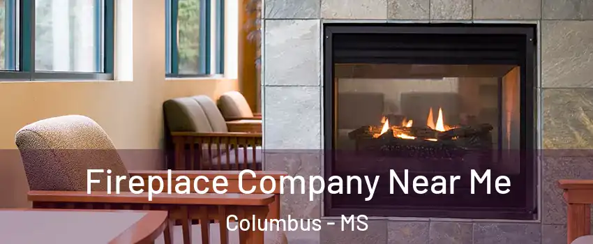  Fireplace Company Near Me Columbus - MS