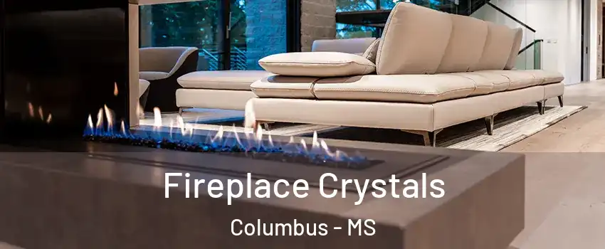  Fireplace Crystals Columbus - MS