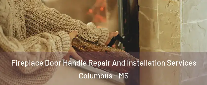  Fireplace Door Handle Repair And Installation Services Columbus - MS