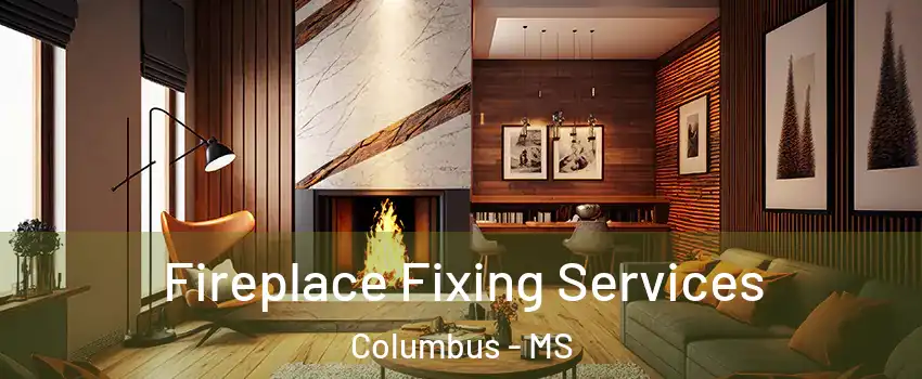  Fireplace Fixing Services Columbus - MS