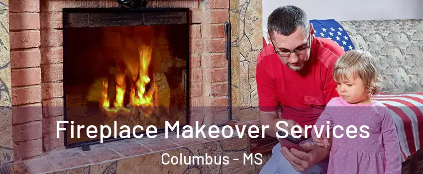  Fireplace Makeover Services Columbus - MS