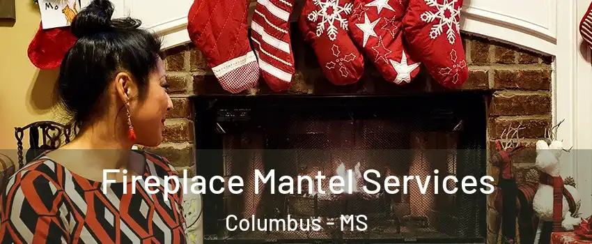  Fireplace Mantel Services Columbus - MS
