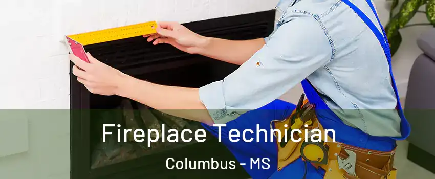 Fireplace Technician Columbus - MS