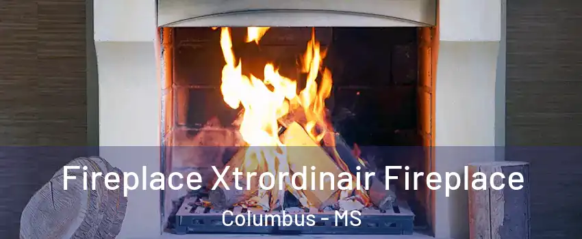  Fireplace Xtrordinair Fireplace Columbus - MS