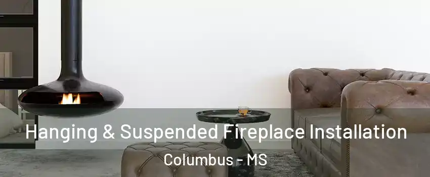  Hanging & Suspended Fireplace Installation Columbus - MS