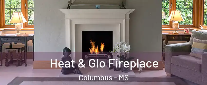  Heat & Glo Fireplace Columbus - MS