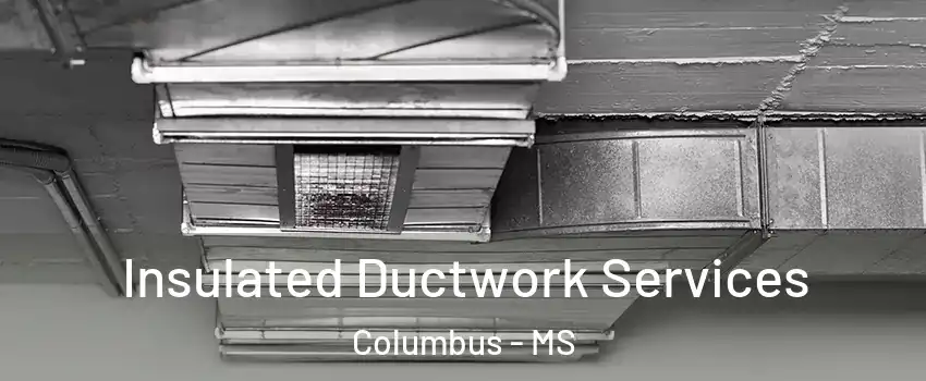  Insulated Ductwork Services Columbus - MS