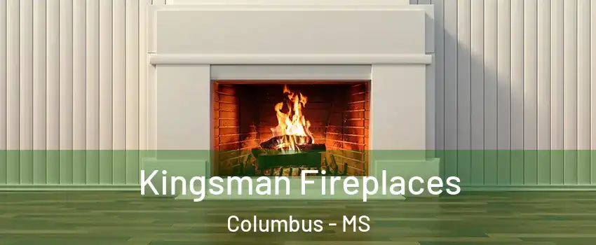  Kingsman Fireplaces Columbus - MS
