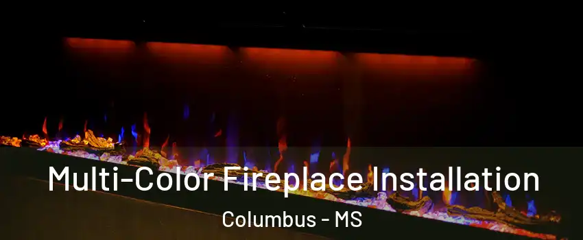  Multi-Color Fireplace Installation Columbus - MS