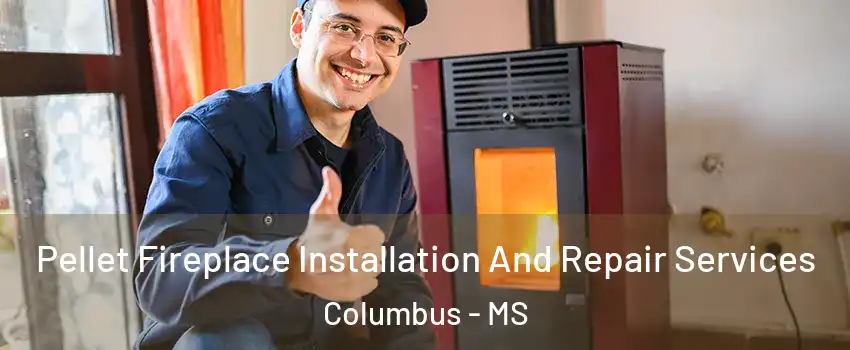  Pellet Fireplace Installation And Repair Services Columbus - MS