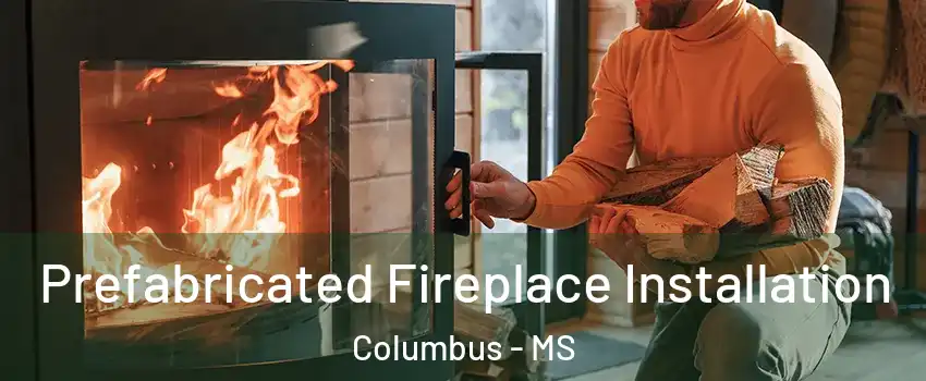  Prefabricated Fireplace Installation Columbus - MS