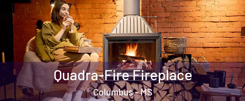  Quadra-Fire Fireplace Columbus - MS