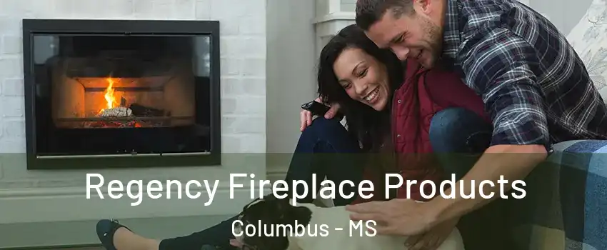  Regency Fireplace Products Columbus - MS