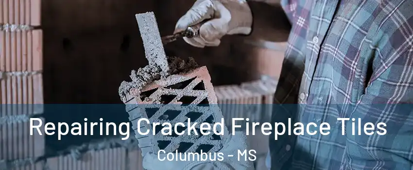  Repairing Cracked Fireplace Tiles Columbus - MS