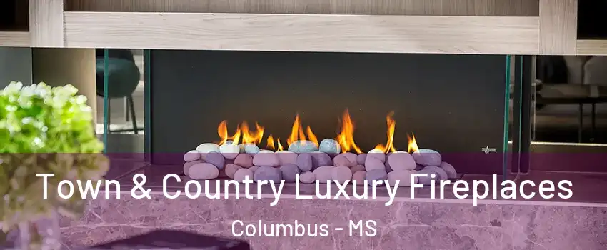  Town & Country Luxury Fireplaces Columbus - MS