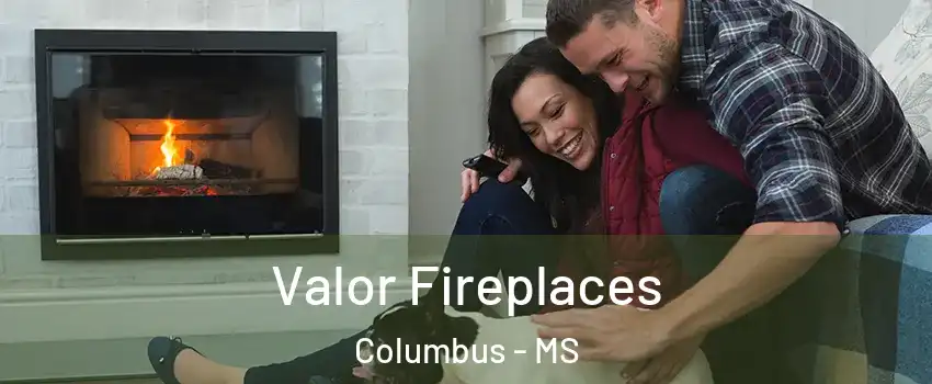  Valor Fireplaces Columbus - MS