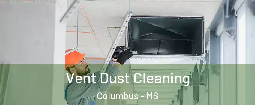  Vent Dust Cleaning Columbus - MS